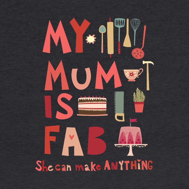 My Mum is Fab, She Can Make Anything by NicSquirrell